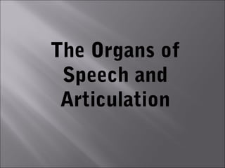 The Organs of
 Speech and
 Articulation
 