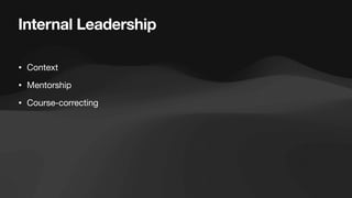 Internal Leadership
• Context
• Mentorship
• Course-correcting
 