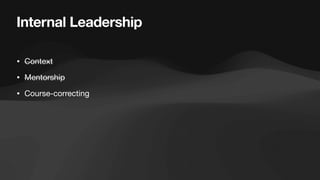 Internal Leadership
• Context
• Mentorship
• Course-correcting
 