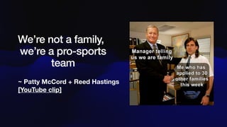 ~ Patty McCord + Reed Hastings
[YouTube clip]
We’re not a family,
we’re a pro-sports
team
 
