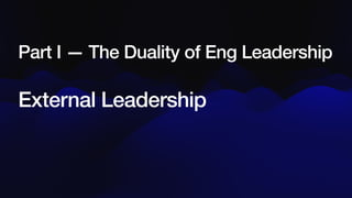 External Leadership
Part I — The Duality of Eng Leadership
 
