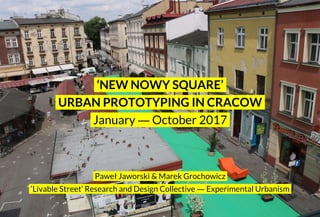 .‘NEW NOWY SQUARE’.
.URBAN PROTOTYPING IN CRACOW.
.January ― October 2017.
.Paweł Jaworski & Marek Grochowicz.
.‘Livable Street’ Research and Design Collective ― Experimental Urbanism.
 