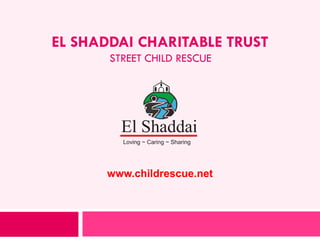 EL SHADDAI CHARITABLE TRUST
STREET CHILD RESCUE

El Shaddai
Loving ~ Caring ~ Sharing

www.childrescue.net

 