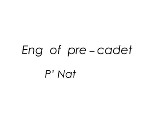 Eng of pre – cadet
P’ Nat
 