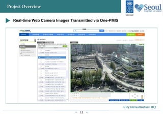 11
City Infrastructure HQ
Project Overview
Real-time Web Camera Images Transmitted via One-PMIS
 