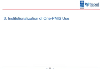 20
3. Institutionalization of One-PMIS Use
 