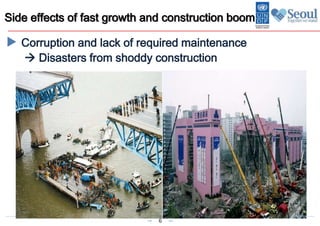 6
Corruption and lack of required maintenance
 Disasters from shoddy construction
Side effects of fast growth and construction boom
 