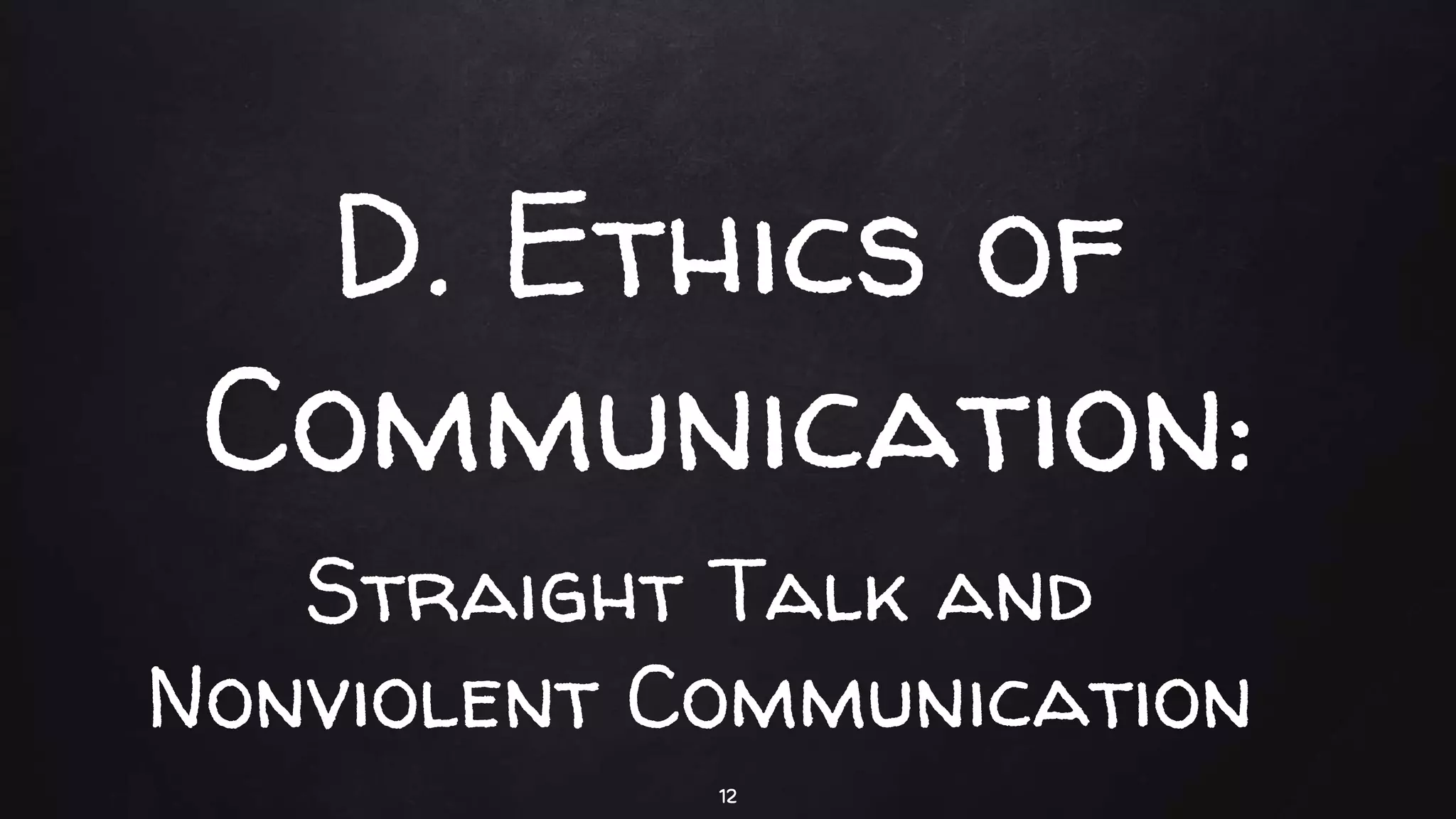 D. Ethics of
Communication:
12
Straight Talk and
Nonviolent Communication