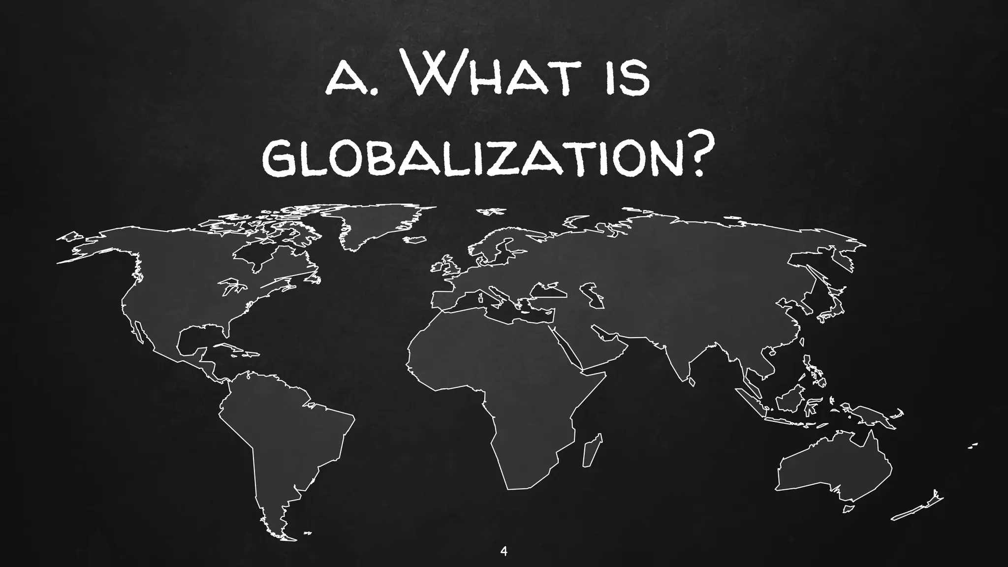 a. What is
globalization?
4