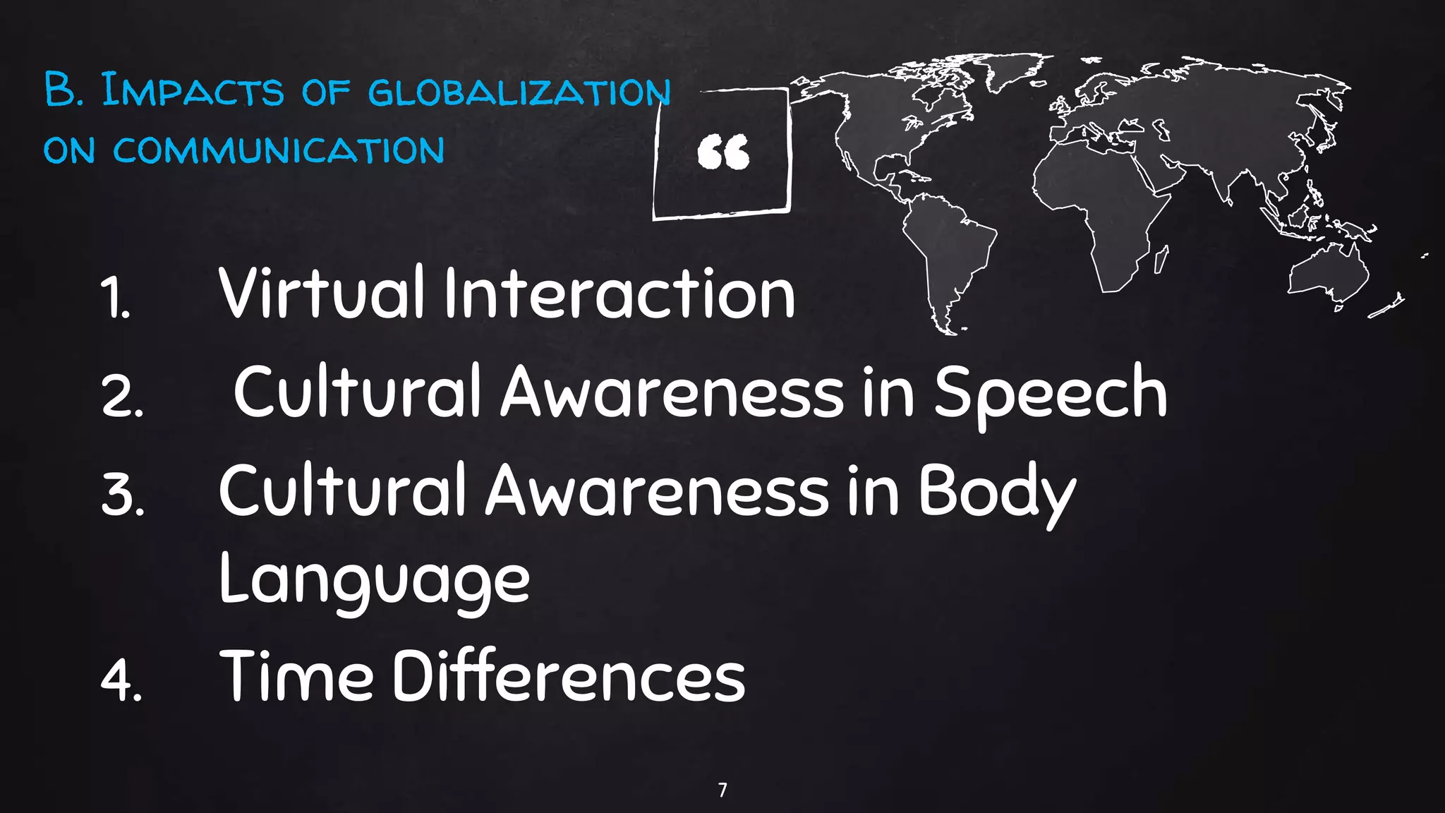 “1. Virtual Interaction
2. Cultural Awareness in Speech
3. Cultural Awareness in Body
Language
4. Time Differences
7
B. Impacts of globalization
on communication