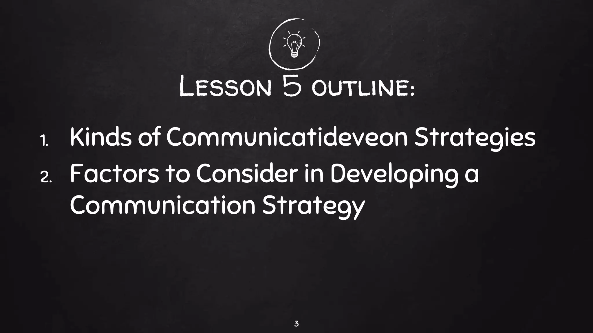 Lesson 5 outline:
1. Kinds of Communicatideveon Strategies
2. Factors to Consider in Developing a
Communication Strategy
3
 