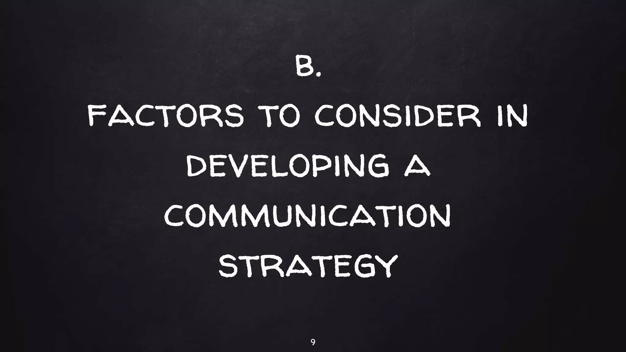 b.
factors to consider in
developing a
communication
strategy
9
 