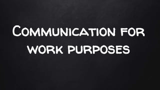 Communication for
work purposes
 