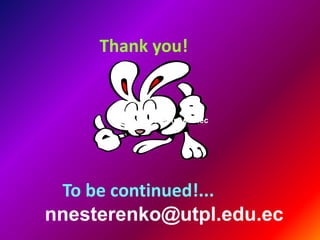Thank you!


      nnesterenko@utpl.edu.ec




 To be continued!...
nnesterenko@utpl.edu.ec
 