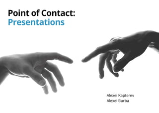 Point of Contact:
Presentations
Alexei Kapterev
Alexei Burba
 