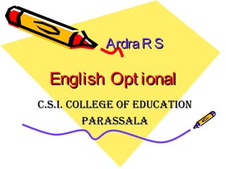 ArdraR SArdraR S
English Opt ionalEnglish Opt ional
C.S.I. College of eduCatIonC.S.I. College of eduCatIon
ParaSSalaParaSSala
 