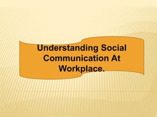 Understanding Social Communication at Workplace | PPTX