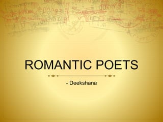 ROMANTIC POETS
- Deekshana
 