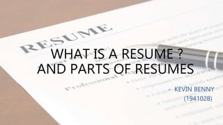 WHAT IS A RESUME ?
AND PARTS OF RESUMES.
- KEVIN BENNY
(1941028))
 