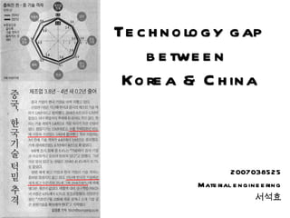 2007038525 Material engineering 서석효 Technology gap between  Korea & China 