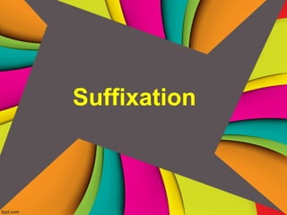 Suffixation
 