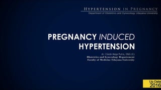 PREGNANCY INDUCED
HYPERTENSION
dr. I Gede Mega Putra, O&G (C)
Obstetrics and Gynecology Departement
Faculty of Medicine Udayana University
 