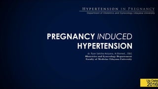 PREGNANCY INDUCED
HYPERTENSION
dr. Ryan Saktika Mulyana, M.Biomed., O&G
Obstetrics and Gynecology Departement
Faculty of Medicine Udayana University
 