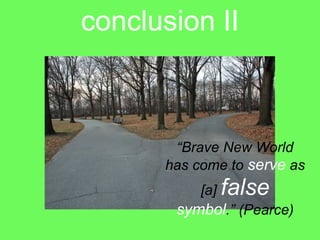 conclusion II



       “Brave New World
      has come to serve as
           [a]   false
       symbol.” (Pearce)
 