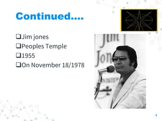 Continued....
Jim jones
Peoples Temple
1955
On November 18/1978
8
 