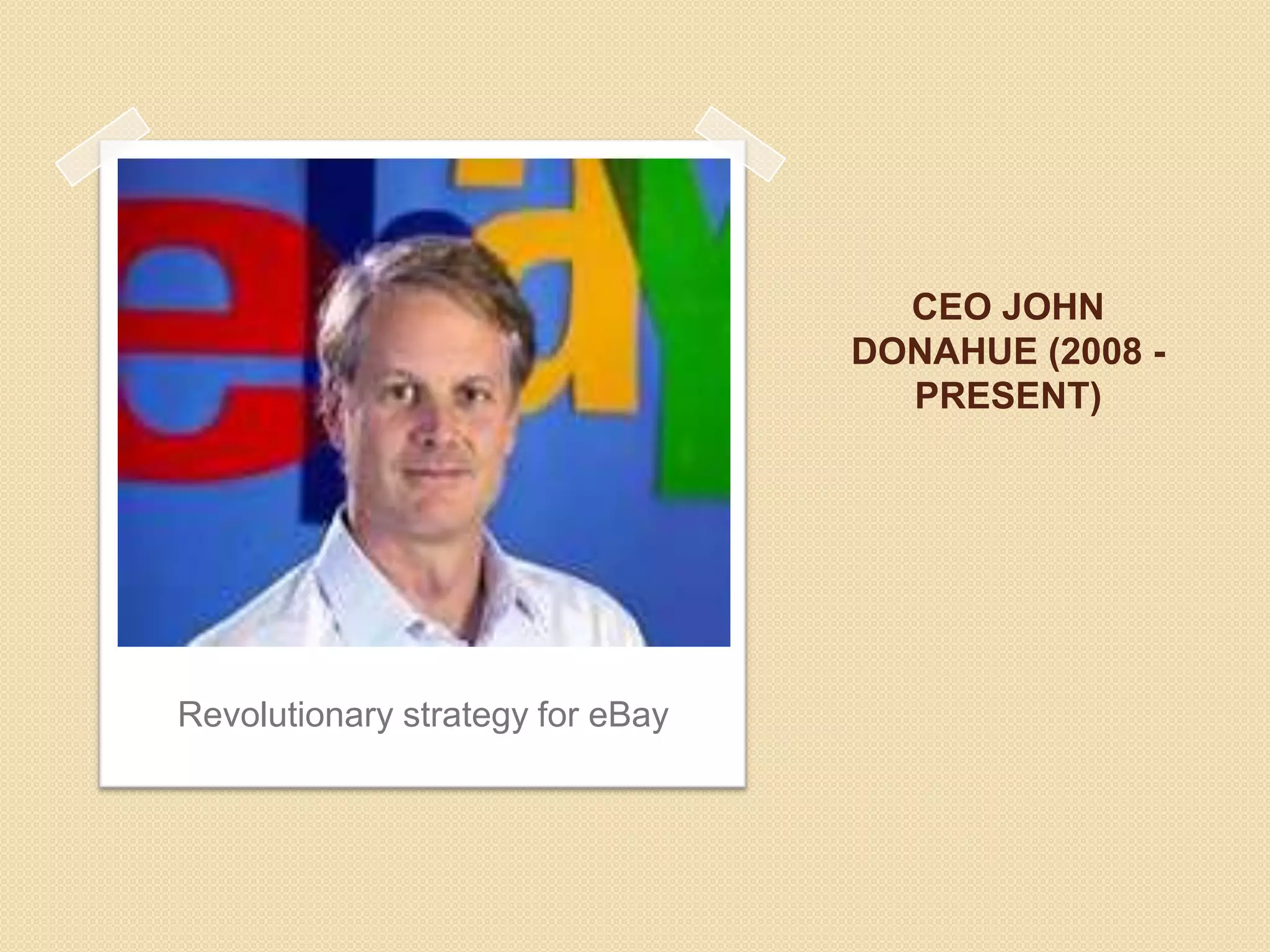 CEO JOHN
                                  DONAHUE (2008 -
                                    PRESENT)




Revolutionary strategy for eBay
 