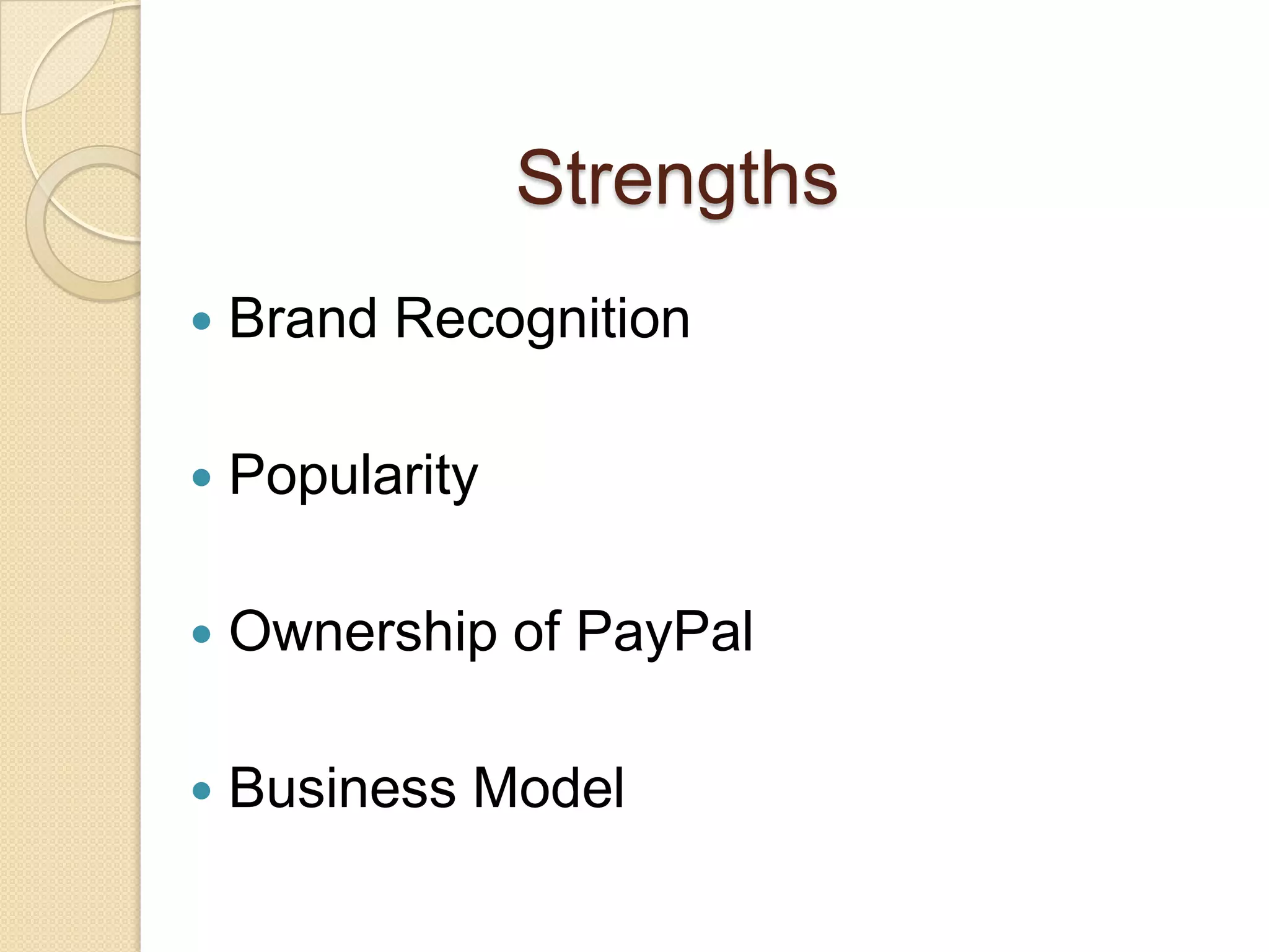 Strengths
   Brand Recognition

   Popularity

   Ownership of PayPal

   Business Model
 