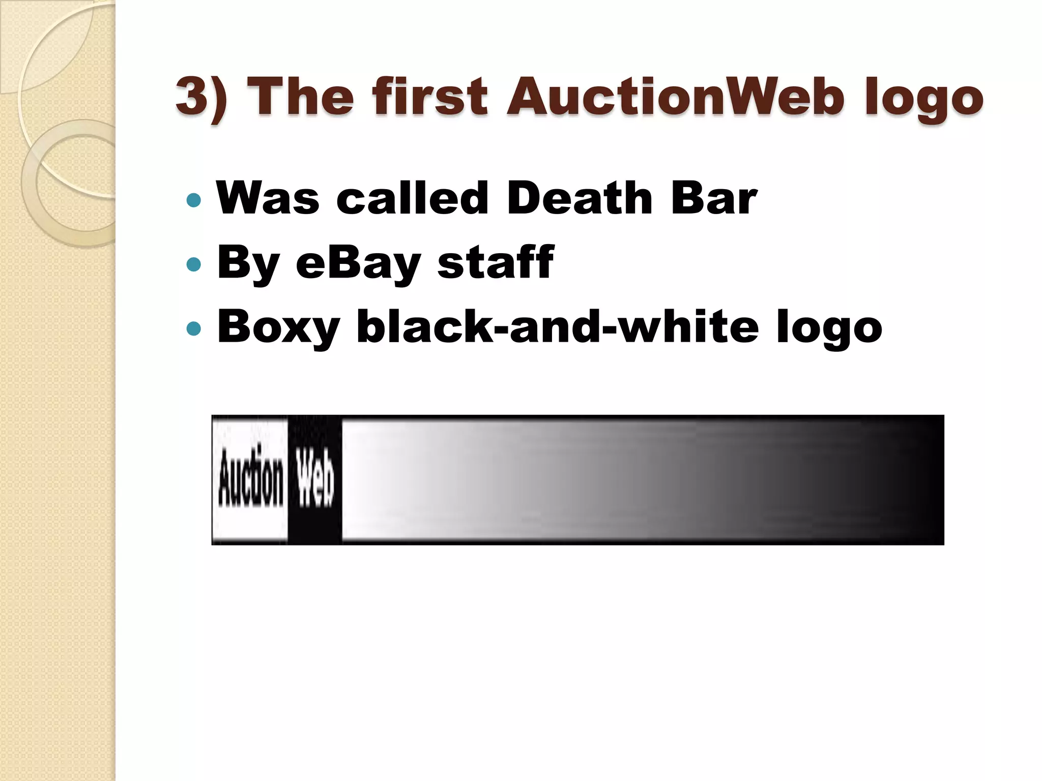 3) The first AuctionWeb logo
 Was called Death Bar
 By eBay staff
 Boxy black-and-white logo
 