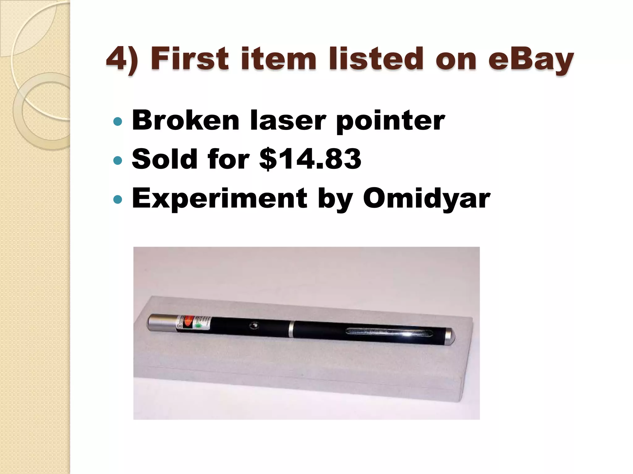 4) First item listed on eBay
 Broken laser pointer
 Sold for $14.83
 Experiment by Omidyar
 