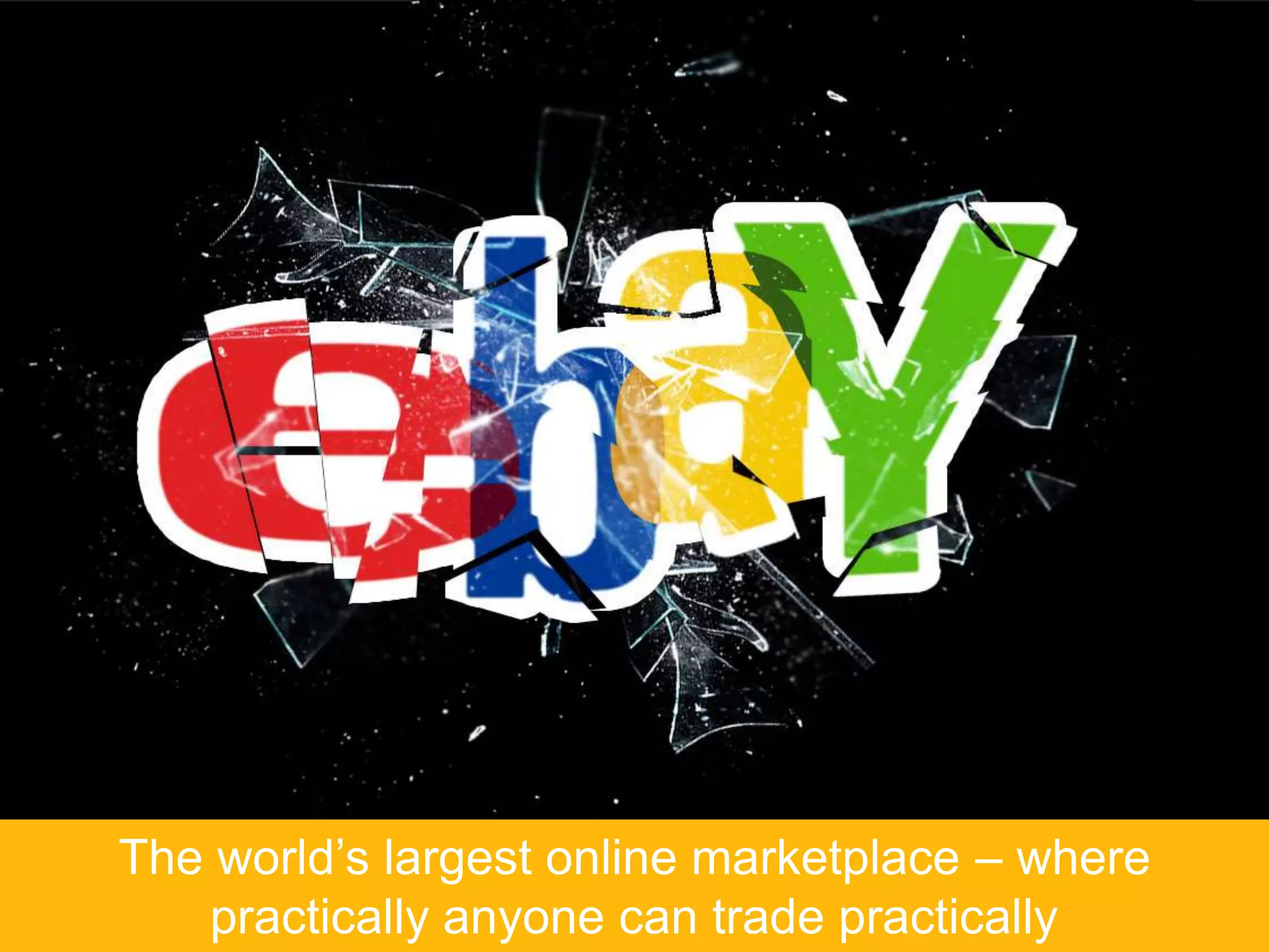 The world’s largest online marketplace – where
   practically anyone can trade practically
 