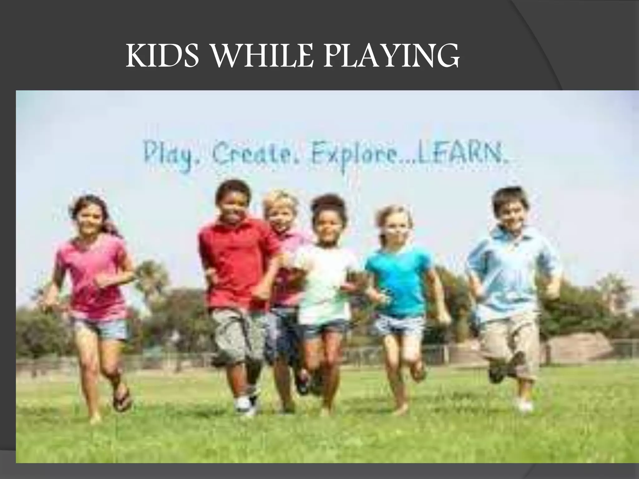 KIDS WHILE PLAYING
 