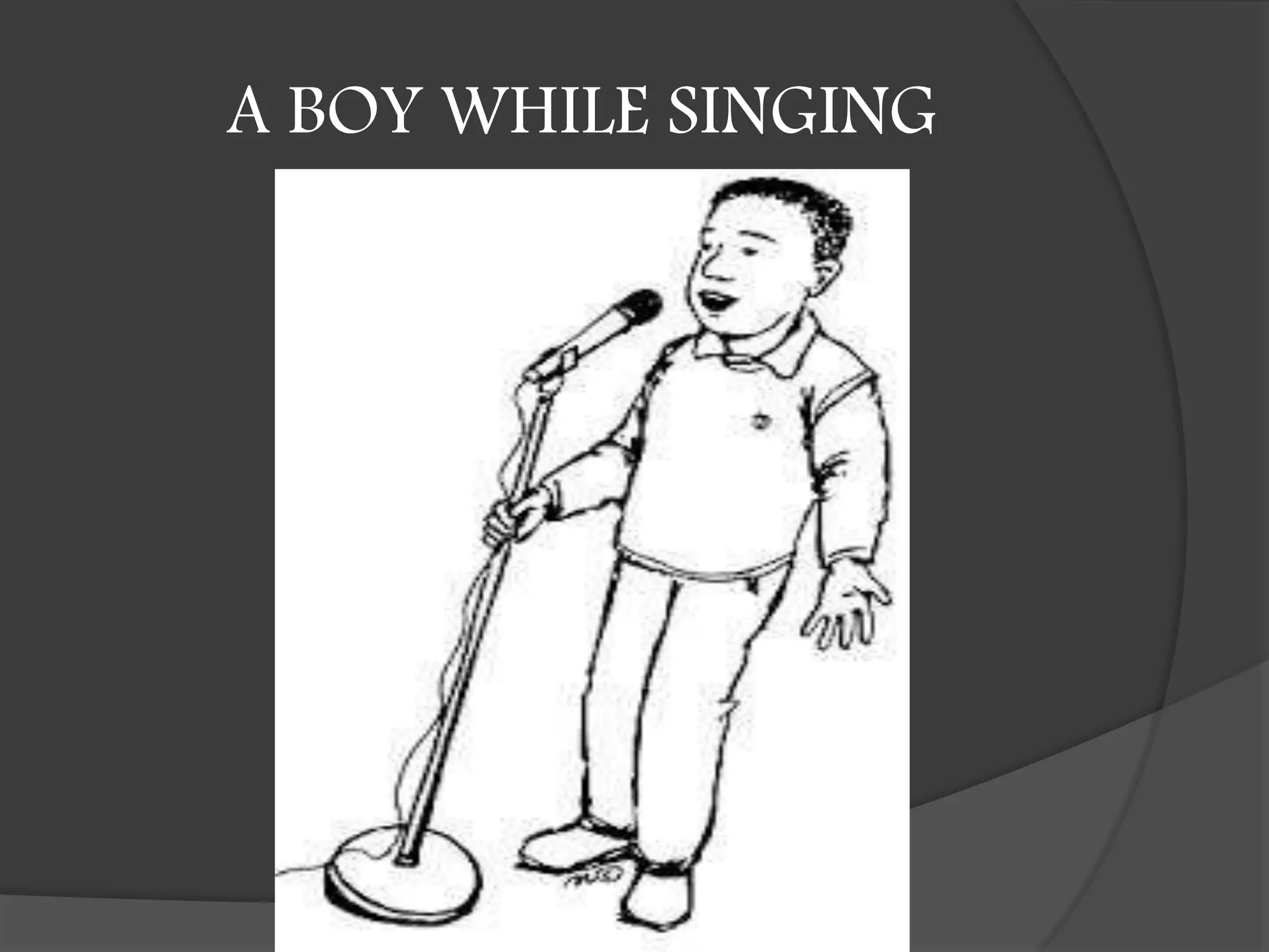 A BOY WHILE SINGING
 