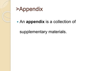 >Appendix
 An appendix is a collection of
supplementary materials.
 