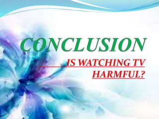 IS WATCHING TV
HARMFUL?
 