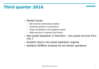 Third quarter 2016
3PostNord AB (publ), Q3 2016
 Market trends:
− Mail volumes continuing to decline
− Continued growth i...