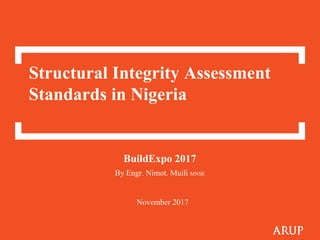 Structural Integrity Assessment
Standards in Nigeria
BuildExpo 2017
By Engr. Nimot. Muili MNSE
November 2017
 