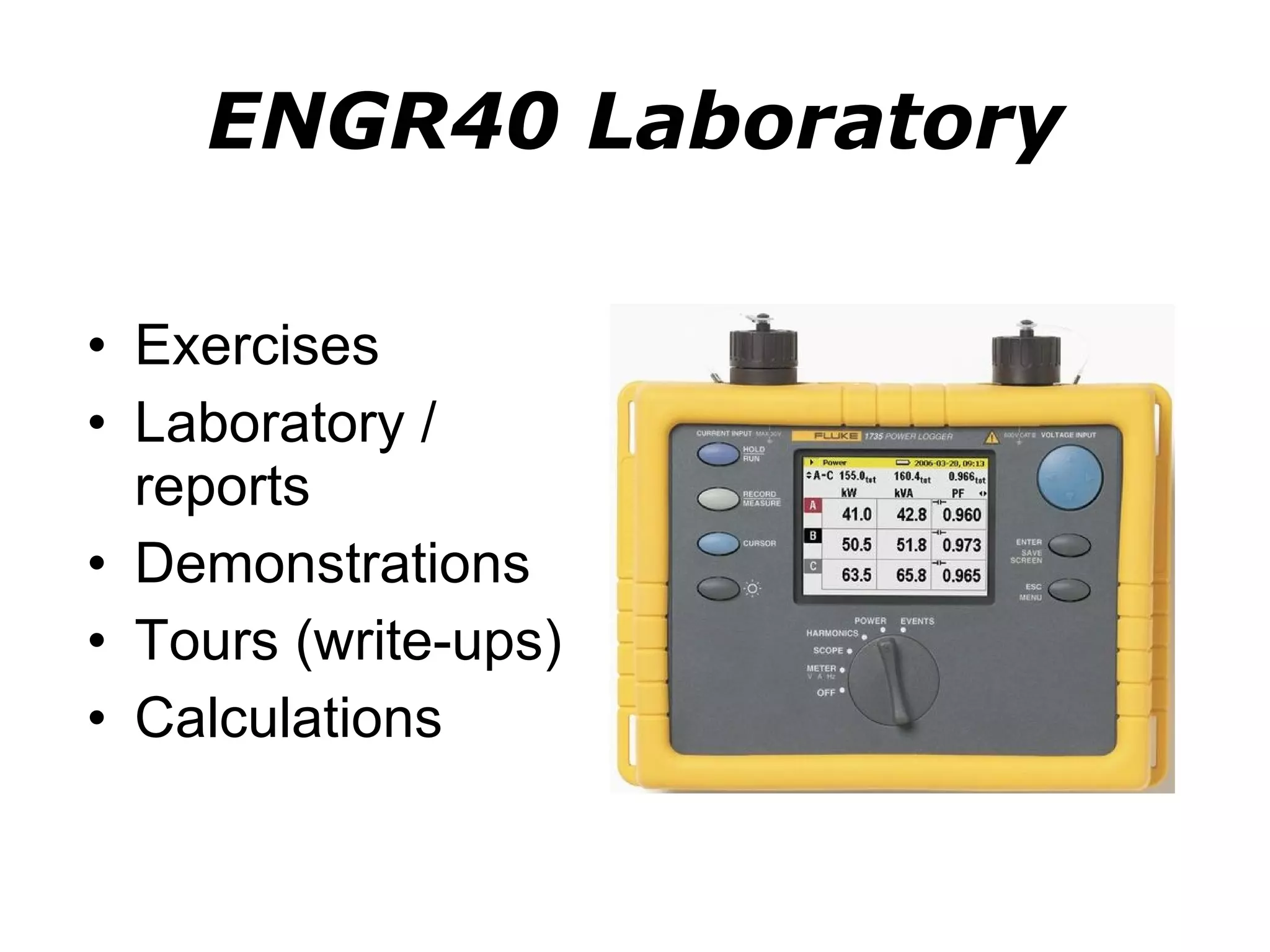 ENGR40 Laboratory Exercises Laboratory / reports Demonstrations Tours (write-ups) Calculations 