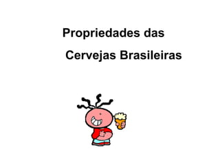Propriedades das  Cervejas Brasileiras 