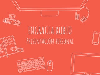 ENGRACIA RUBIO
Presentación personal
 