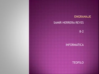 SAMIR HERRERA REYES 
8-2 
INFORMATICA 
TEOFILO 
 