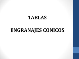 TABLAS
ENGRANAJES CONICOS
 