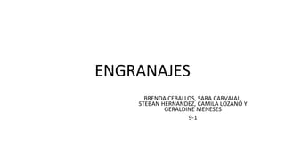 ENGRANAJES
BRENDA CEBALLOS, SARA CARVAJAL,
STEBAN HERNANDEZ, CAMILA LOZANO Y
GERALDINE MENESES
9-1
 