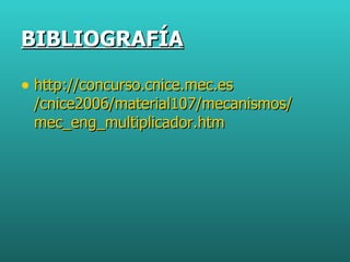 BIBLIOGRAFÍA http :// concurso.cnice.mec.es /cnice2006/material107/mecanismos/ mec_eng_multiplicador.htm 