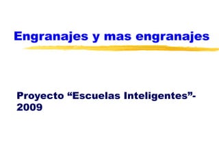 Engranajes y mas engranajes Proyecto “Escuelas Inteligentes”- 2009 