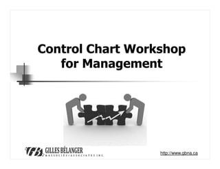 Control Chart Workshop
   for Management




                  http://www.gbna.ca
 