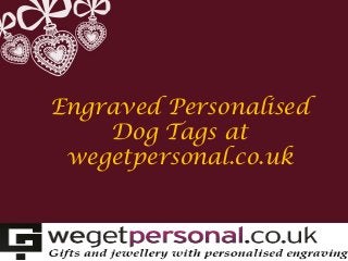 Engraved Personalised
Dog Tags at
wegetpersonal.co.uk
 